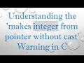 Understanding the makes integer from pointer without cast Warning in C