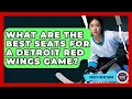What Are The Best Seats For A Detroit Red Wings Game - Hockey Fan Network