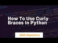 How to use curly braces in python