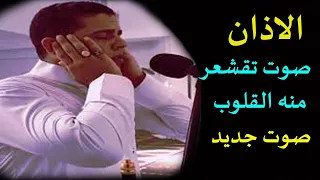 الاذان بصوت تخشع له القلوب والجوارح 