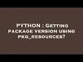 PYTHON Getting package version using pkg - resources