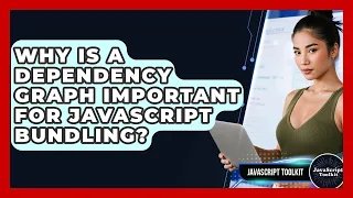 Why Is A Dependency Graph Important For JavaScript Bundling - JavaScript Toolkit