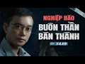 Download Lagu NGHIỆP BÁO BUÔN THẦN BÁN THÁNH - Chuyện tâm linh Nguyễn Huy kể #449