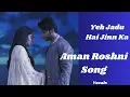 Lagu Yeh Jadu Hai Jinn Ka Title Song | Aman Roshni Song |
