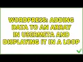Wordpress Adding data to an array in usermeta and displaying it in a loop