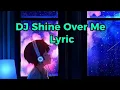 Download Lagu DJ Shine Over Me (Lyric remix music)