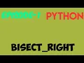 BISECT - RIGHT IN PYTHON EPISODE 1