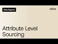 Attribute Level Sourcing Okta Support