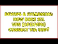 DevOps SysAdmins How does SSL VPN openvpn connect via UDP 2 Solutions