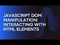 JavaScript DOM Manipulation Interacting with HTML Elements