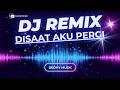 DJ Disaat Aku Pergi Remix Full Bass Viral TikTok 2025
