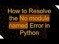 How to Resolve the No module named Error in Python