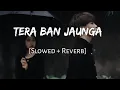 Download Lagu Tera Ban Jaunga - ( Slowed + Reverb ) | Akhil Sachdeva | Tulsi kumar 