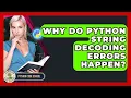 Why Do Python String Decoding Errors Happen - Python Code School