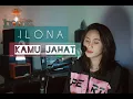GEISHA - KAMU JAHAT ( ILONA COVER )