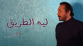 ليه الطريق كلمات علي الحجار Ali Elhaggar Leeh Eltareek 