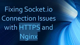 Fixing Socket io Connection Issues with HTTPS and Nginx