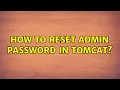 How to reset admin password in Tomcat 2 Solutions