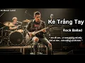 Download Lagu Kẻ Trắng Tay – Khi Tình Yêu Không Đủ Giữ Em Ở Lại | Rock Ballad Lyrics Video