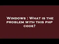 Windows What is the problem with this php code