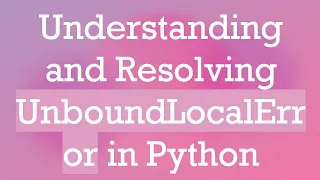 Understanding and Resolving UnboundLocalError in Python