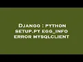 Django python setup py egg - info error mysqlclient