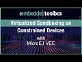 Embedded Toolbox Virtualized Sandboxing on Constrained Devices with MicroEJ VEE