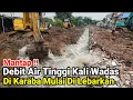 Lagu Mantap‼️Debit Air Tinggi Kali Wadas Di Karaba Sudah Mulai Di Lebarkan