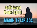 Lagu Sedih, Siapin tisu dulu | MASIH TETAP ADA