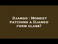 Django Monkey patching a Django form class