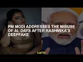 PM Modi Addresses The Misuse Of AI Days After Rashmika s Deepfake