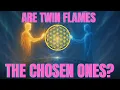 Are Twin Flames the Chosen Ones Spiritual Meaning Hidden Truth Revealed