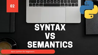 02 Syntax Vs Semantics - Learn Python For Beginners