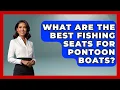 What Are The Best Fishing Seats For Pontoon Boats - Boat Life Masters