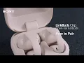 HOW TO PAIR LinkBuds Clip Open-Ear Earbuds