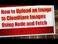 How to Upload an Image to Cloudflare Images Using Node and Fetch