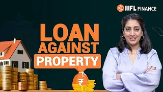 Loan Against Property: How to Leverage Your Property to Get a Loan | IIFL Finance