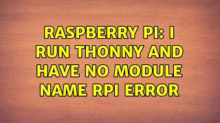 Raspberry Pi I run thonny and have no module name RPI error