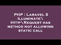 PHP Laravel 5 Illuminate Http Request has method not allowing static call