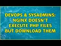 DevOps SysAdmins Nginx doesn t execute PHP files but download them