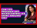 Can You Program Any Microcontroller Using Arduino IDE Electrical Engineering Essentials News