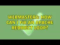 Webmasters How can I fix an Apache redirect loop