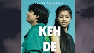 Kabeer Sabharwal- Keh Bhi De (Official Video) | Alfaaz Records