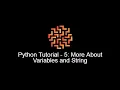 Python Programming - Tutorial 5 More about Variables and Strings