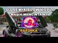 Lagu DJ REMIX SLOW KOPLO | PAPINKA - MASIH MENCINTAINYA