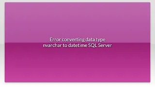 Error converting data type nvarchar to datetime SQL Server
