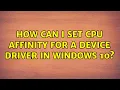 How can I set CPU affinity for a device driver in Windows 10