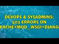 DevOps SysAdmins 503 errors on Apache Mod - wsgi Django