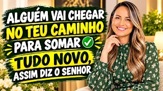 ALGUÉM VAI CHEGAR NO TEU CAMINHO PARA SOMAR ✅ TUDO NOVO ASSIM DIZ O SENHOR.