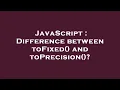 JavaScript Difference between toFixed and toPrecision